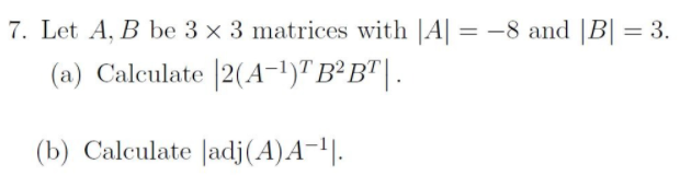 Solved 7. Let A, B Be 3 X 3 Matrices With |A| = -8 And |B| = | Chegg.com