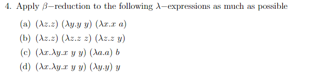 4. Apply B-reduction to the following 1-expressions as much as possible (a) (Az.z) (Ay.y y) (4.x.ca) (b) (Az.z) (Az.z z) (Az.