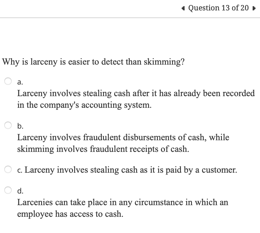 Solved Why is larceny is easier to detect than skimming? a.