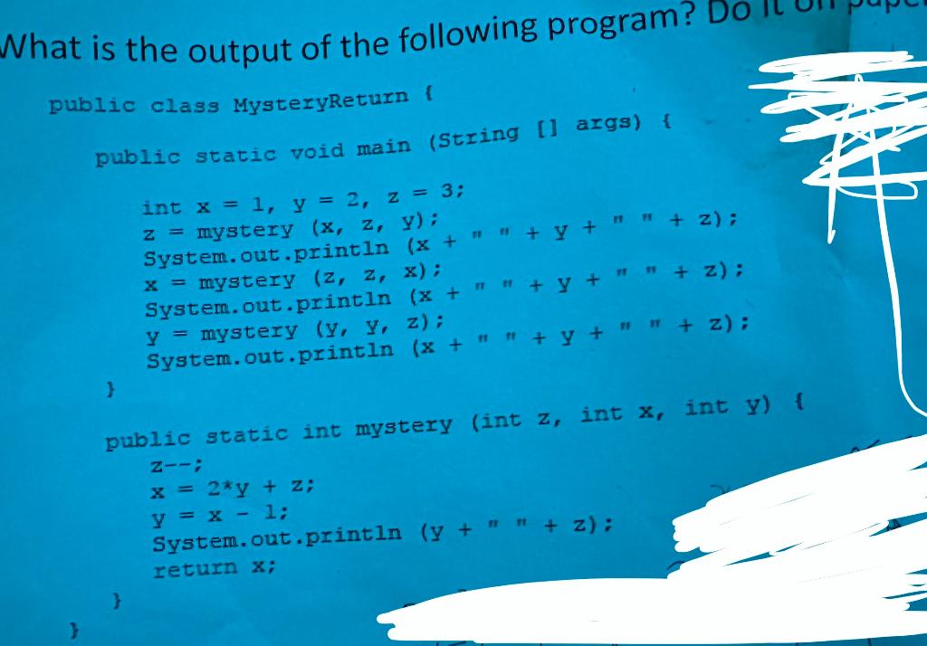 What is the output of the following program? \[ \begin{array}{l} \text { public class MysteryReturn f } \\ \text { public sta