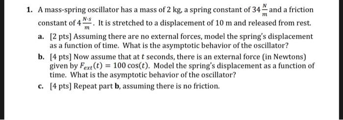 Solved 1. A mass-spring oscillator has a mass of 2 kg, a | Chegg.com