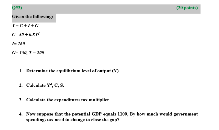 SOLVED: 2. Given that: Y=C+I+G+(X-M) C=ca+c1 Yd ( Hint Yα=Y-T) T=T0+t Y  M=M0+m Y (a) Find the equilibrium level of GDP (b) If C=100+0.60 Yj and  imagine the investors spent $ 4000