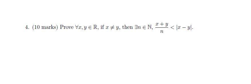 4. (10 marks) Prove Vr,y e R, if r #y, then 3n e N, +y < 2 - yl. n