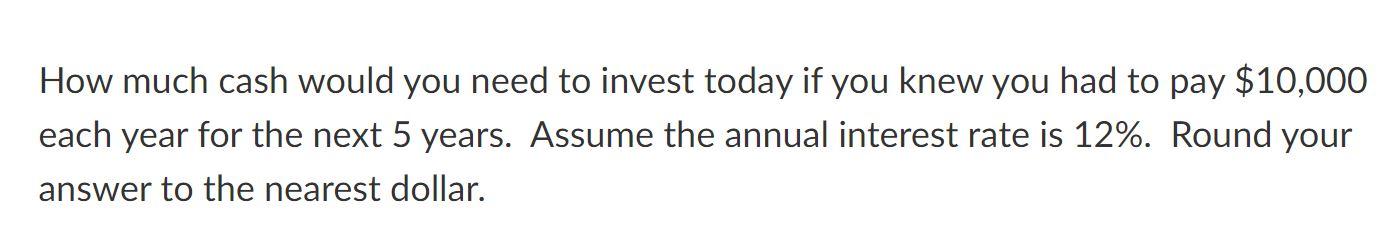 Solved How much cash would you need to invest today if you | Chegg.com