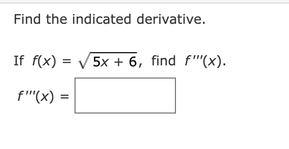 Solved Find the indicated derivative. If f(x)=5x+6, find | Chegg.com