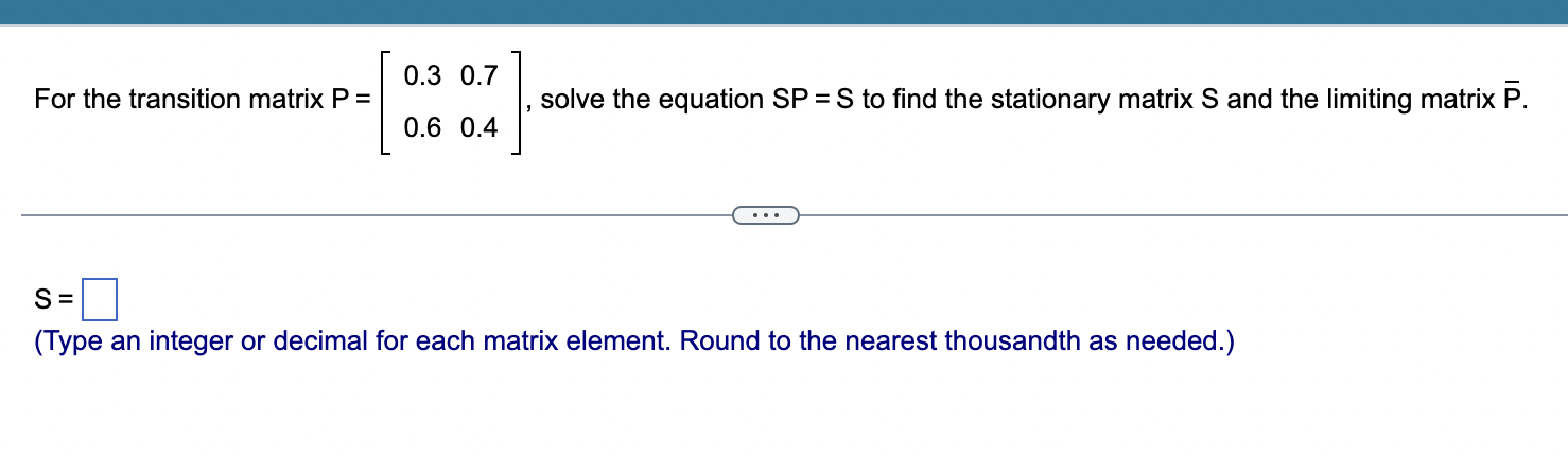 Solved For the transition matrix P=[0.30.60.70.4], solve the | Chegg.com
