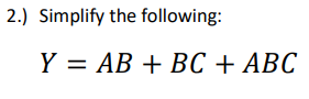 Solved 2.) Simplify The Following: Y=AB+BC+ABC | Chegg.com