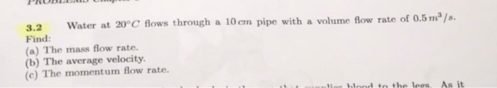Solved Water at 20°C flows through a 10cm pipe with a volume | Chegg.com