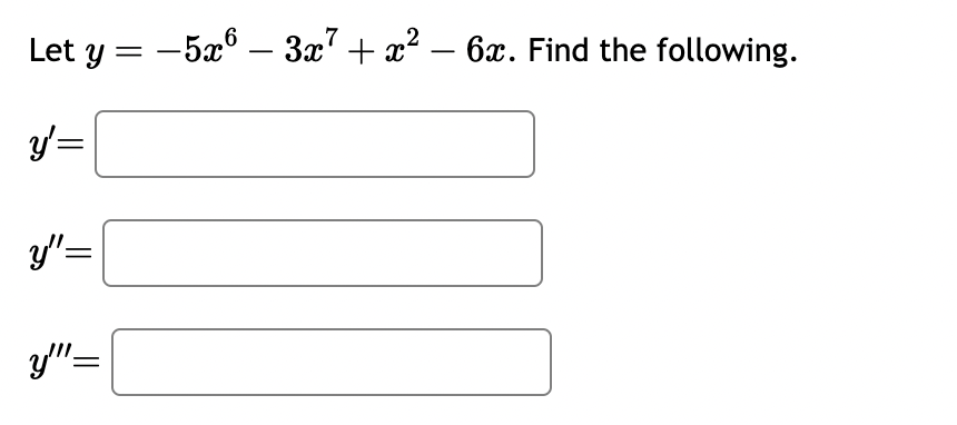 Let \( y=-5 x^{6}-3 x^{7}+x^{2}-6 x \). Find the following. \[ y^{\prime}= \] \[ y^{\prime \prime}= \] \[ y^{\prime \prime \p