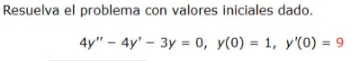 Resuelva el problema con valores iniciales dado. \[ 4 y^{\prime \prime}-4 y^{\prime}-3 y=0, \quad y(0)=1, \quad y^{\prime}(0)