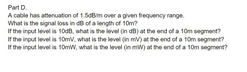 Solved Part D. A cable has attenuation of 1.5 dB/m over a | Chegg.com