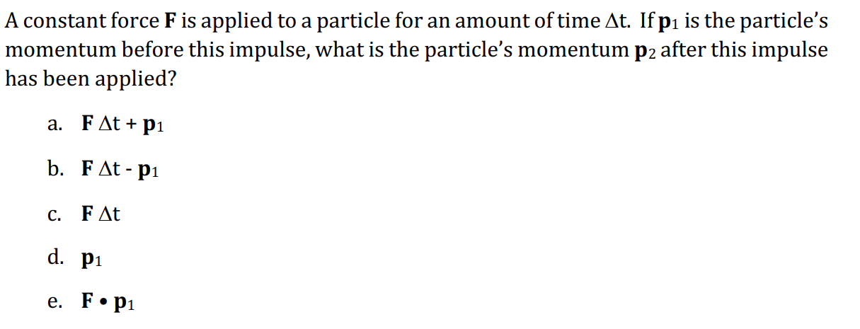 A constant force \( \mathbf{F} \) is applied to a particle for an amount of time \( \Delta \) t. If \( \mathbf{p}_{1} \) is t