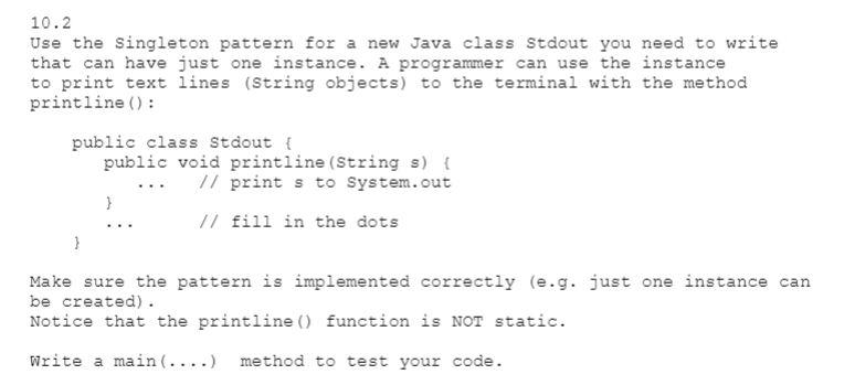 Solved Use the Singleton pattern for a new Java class Stdout | Chegg.com