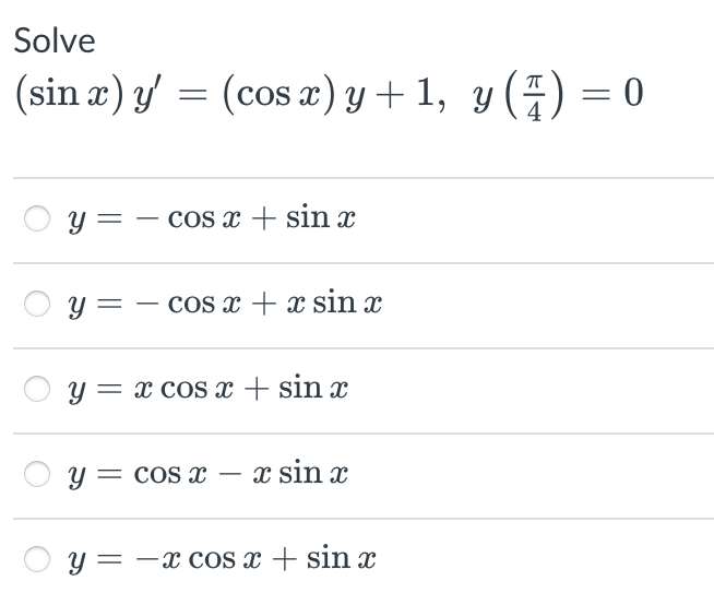 \( \begin{array}{l}(\sin x) y^{\prime}=(\cos x) y+1, y\left(\frac{\pi}{4}\right)=0 \\ y=-\cos x+\sin x \\ y=-\cos x+x \sin x