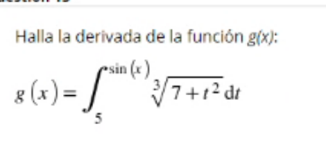 Halla la derivada de la función g(x): sin(x) 8 (x) = Lin √/7+1² dr 5