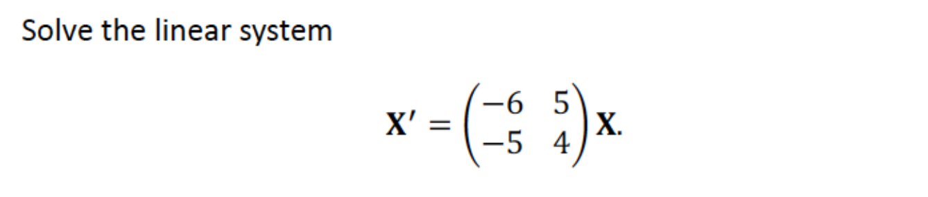 Solved Solve the linear system X' = -6 5 -5 4 X. | Chegg.com