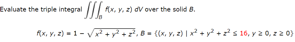 Evaluate the triple integral JJS. f(x, y, z) = 1 - f(x, y, z) dV over the solid B. x² + y² + z², B = {(x, y, z) | x² + y² +.