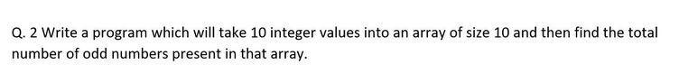 Solved Q. 2 Write a program which will take 10 integer | Chegg.com