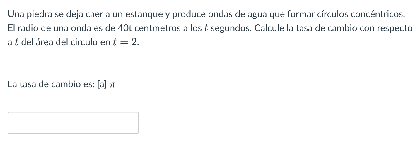 Una piedra se deja caer a un estanque y produce ondas de agua que formar círculos concéntricos. El radio de una onda es de \(