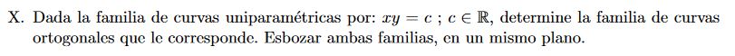 X. Dada la familia de curvas uniparamétricas por: \( x y=c ; c \in \mathbb{R} \), determine la familia de curvas ortogonales