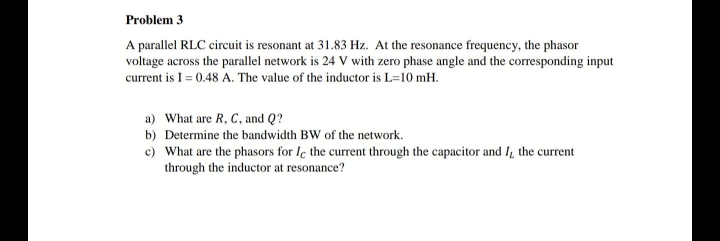 Solved Problem 3 A parallel RLC circuit is resonant at 31.83 | Chegg.com