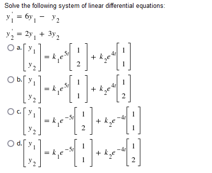 Solve the following system of linear differential equations: y = 6y V2 y2 = 2y, + 3y2 1 a 51 =ke 41 + ke 2 y2 . = 51 411 + ke