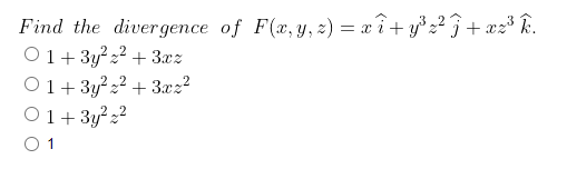 Find the divergence of \( F(x, y, z)=x \hat{i}+y^{3} z^{2} \widehat{j}+x z^{3} \hat{k} \). \[ \begin{array}{l} 1+3 y^{2} z^{2