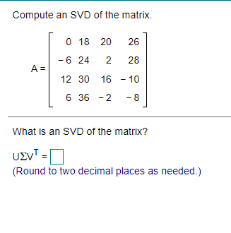 Solved Compute an SVD of the matrix. 0 18 20 26 A= - 6 24 2 | Chegg.com
