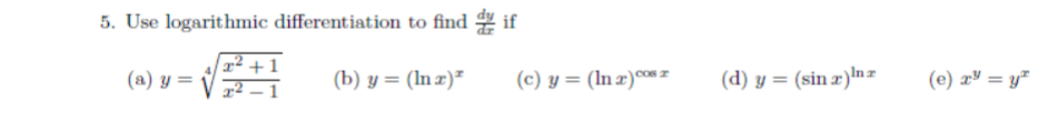 5. Use logarithmic differentiation to find out if 22 +1 (a) y = (b) y = (In x) (C) y= (In x) c062 (d) y = (sin x) Inz (e) z)