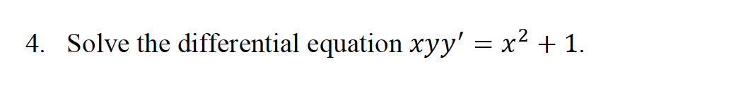 Solved 4. Solve the differential equation xyy' = x2 + 1. | Chegg.com