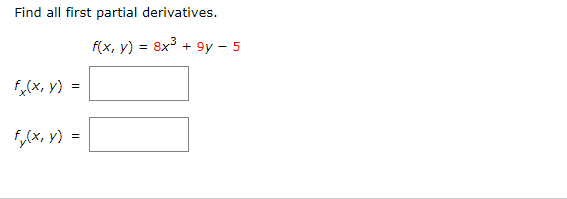 Find all first partial derivatives. \[ \begin{array}{l} f(x, y)=8 x^{3}+9 y-5 \\ f_{x}(x, y)= \\ f_{y}(x, y)= \end{array} \]