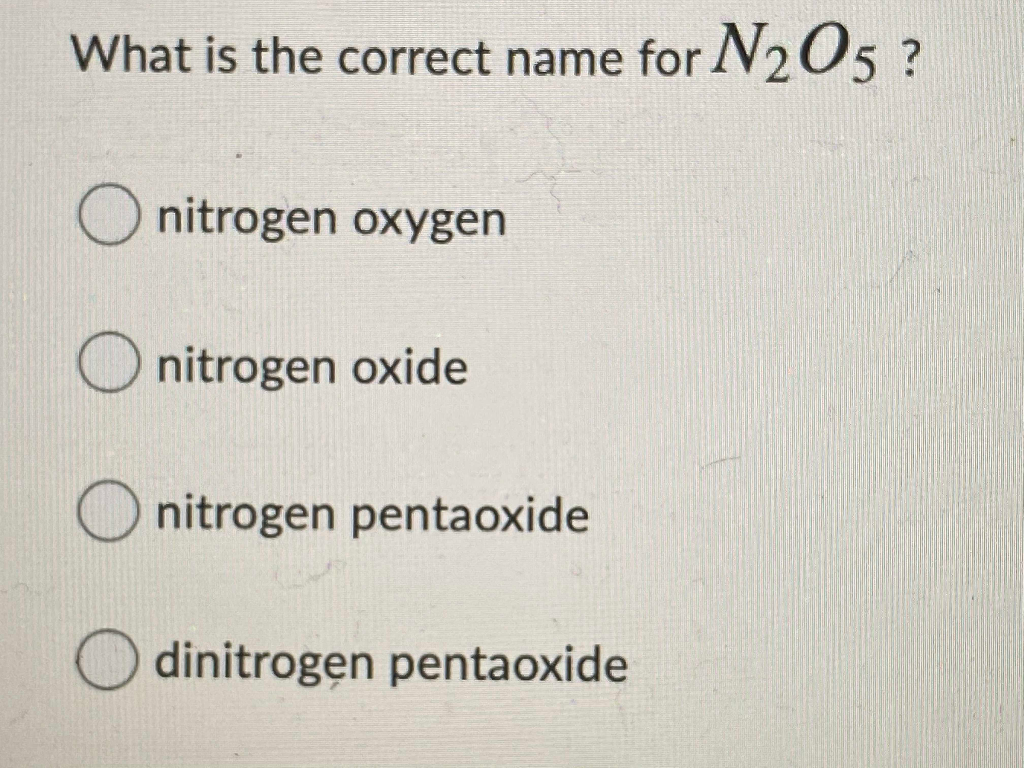 Solved What Is The Correct Name For N2o5 Nitrogen Oxygen Chegg Com