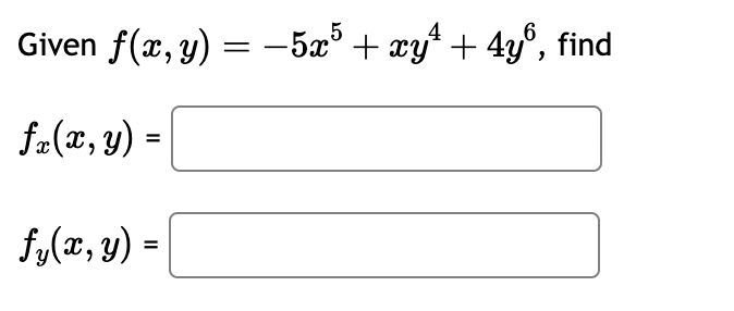 Given \( f(x, y)=-5 x^{5}+x y^{4}+4 y^{6} \) \[ f_{x}(x, y)= \] \[ f_{y}(x, y)=[ \]