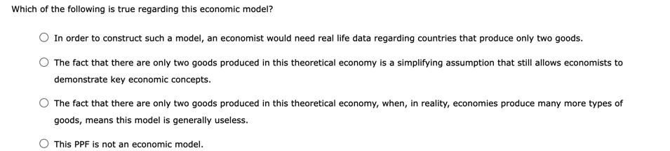 Which of the following is true regarding this economic model?
In order to construct such a model, an economist would need rea