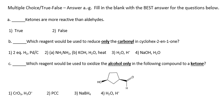 Multiple Choice/True-False - Answer a.-g. Fill in the blank with the BEST answer for the questions below.
a. Ketones are more