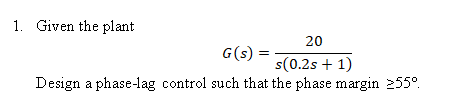 Solved 1. Given the plant G(s)-20 s(0.2s 1) Design a | Chegg.com