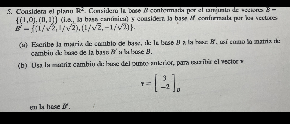 Considera el plano \( \mathbb{R}^{2} \). Considera la base \( B \) conformada por el conjunto de vectores \( B= \) \( \{(1,0)