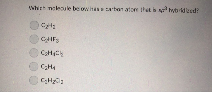 Solved Which molecule below has a carbon atom that is sp3 Chegg