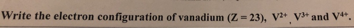 Solved Write the electron configuration of vanadium (7-23), | Chegg.com