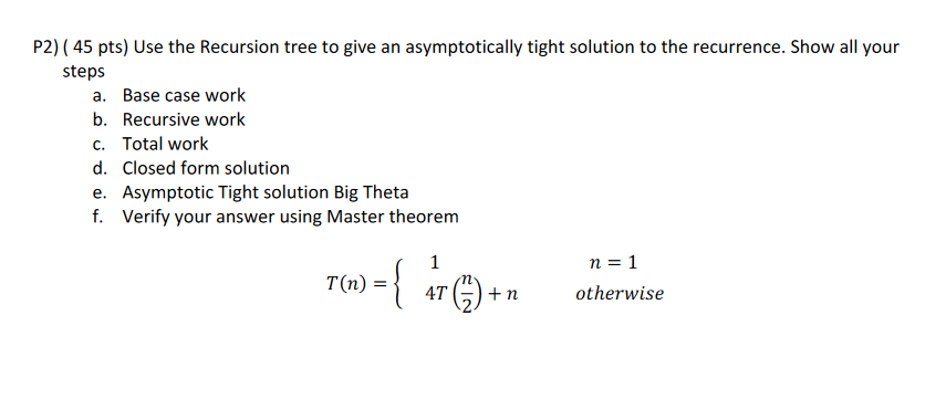 Solved P2) ( 45 pts) Use the Recursion tree to give an | Chegg.com