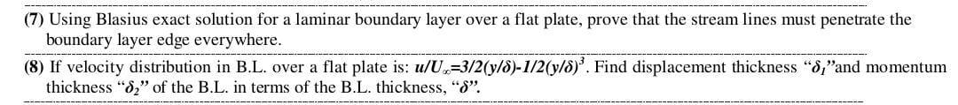 (7) Using Blasius exact solution for a laminar boundary layer over a flat plate, prove that the stream lines must penetrate t