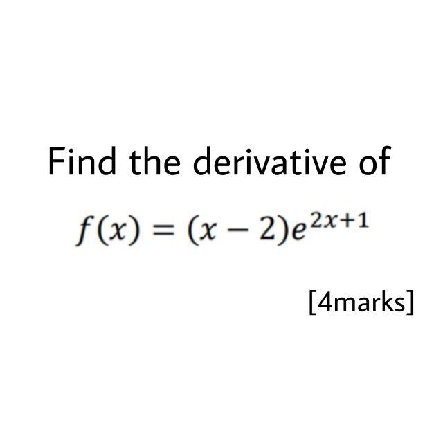 Solved Find The Derivative Of F X X 2 E2x 1 [4marks]