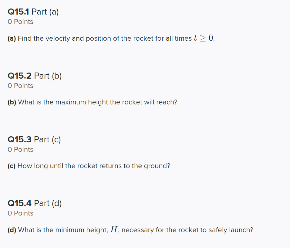 Q15.1 Part (a)
0 Points
(a) Find the velocity and position of the rocket for all times \( t \geq 0 \).
Q15.2 Part (b)
O Point