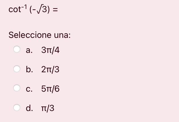 cot-1 (-/3) = Seleccione una: а. Зп/4 b. 21/3 C. 51/6 d. m/3