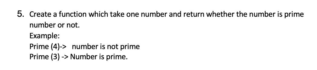 5. Create a function which take one number and return whether the number is prime number or not. Example: Prime (4)-> number