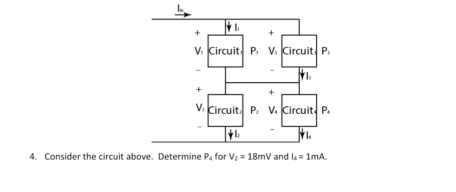 4. Consider the circuit above. Determine \( P_{4} \) for \( V_{2}=18 \mathrm{mV} \) and \( I_{4}=1 \mathrm{~mA} \).