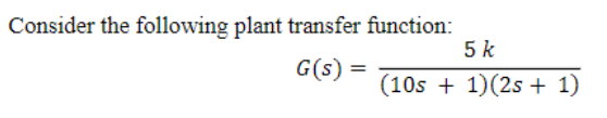 Solved Consider the following plant transfer function: 5 k | Chegg.com