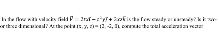 Solved In the flow with velocity field V = 2tri-t2yj+3xzk is | Chegg.com