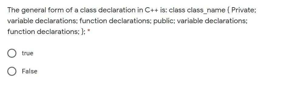 Solved The general form of a class declaration in C++ is: | Chegg.com