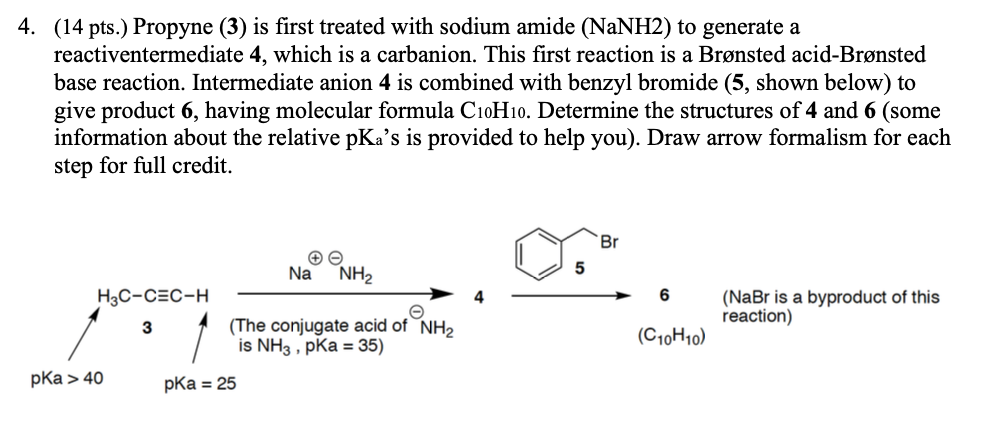 4. (14 pts.) Propyne (3) is first treated with sodium amide (NaNH2) to generate a
reactiventermediate 4, which is a carbanion